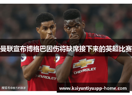 曼联宣布博格巴因伤将缺席接下来的英超比赛