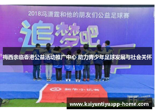 梅西亲临香港公益活动推广中心 助力青少年足球发展与社会关怀