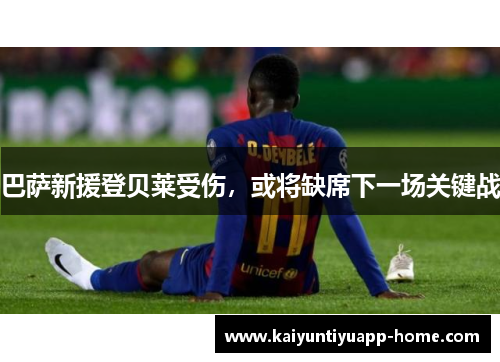 巴萨新援登贝莱受伤，或将缺席下一场关键战