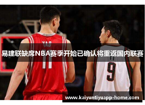 易建联缺席NBA赛季开始已确认将重返国内联赛
