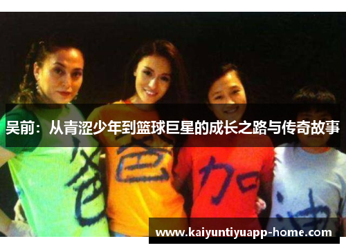 吴前：从青涩少年到篮球巨星的成长之路与传奇故事