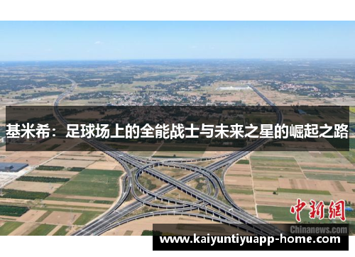 基米希：足球场上的全能战士与未来之星的崛起之路