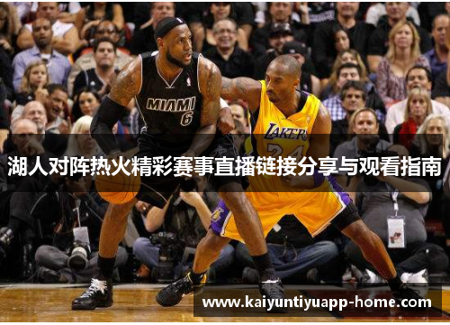 湖人对阵热火精彩赛事直播链接分享与观看指南